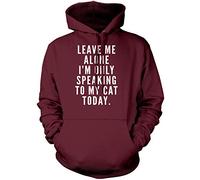 Leave me Alone I am only Speaking to My cat - Unisex Hoodie - Funny Crazy Cat Lady Lover of Cats L Maroon
