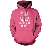 Leave me Alone I am only Speaking to My cat - Unisex Hoodie - Funny Crazy Cat Lady Lover of Cats M Pink