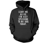 Leave Me Alone I am Only Speaking to My Dog - Unisex Hoodie - Dog Owner Lover Groomer Walker XL Black