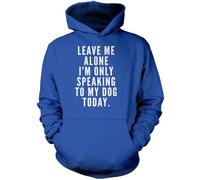 Leave Me Alone I am Only Speaking to My Dog - Unisex Hoodie - Dog Owner Lover Groomer Walker XL Blue