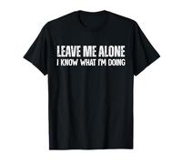 Leave Me Alone I Know What I'm Doing T-Shirt