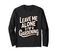 Leave Me Alone I'm Gardening Funny Gardener Long Sleeve T-Shirt