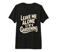 Leave Me Alone I'm Gardening Funny Gardener Premium T-Shirt