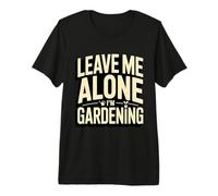 Leave Me Alone I'm Gardening Funny Gardener Premium T-Shirt