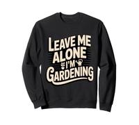 Leave Me Alone I'm Gardening Funny Gardener Sweatshirt