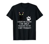 Leave Me Alone I'm Only Talking To My Cat Today Funny Cat T-Shirt