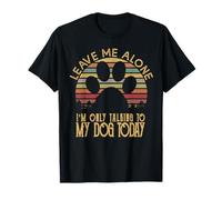 Leave Me Alone I'm Only Talking To My Dog Today T Shirt Gift T-Shirt