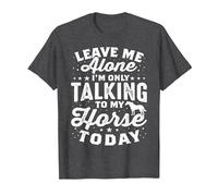 Leave Me Alone I'm Only Talking to My Horse Today Equestrian T-Shirt, Men, Dark Heather Grey, X-Large