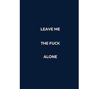 Leave Me The Fuck Alone: Blank Lined Notebook. White Elephant Gift Ideas Under Gifts for Co-workers, Funny, Sarcastic, Snarky, Gag for Men, Women. Journal Memo Jotter. Blue Cover