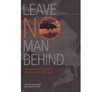 Leave No Man Behind: The Saga of Combat Search and Rescue