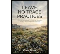 Leave No Trace Practices Ethical Guidelines for Minimizing Impact in Protected Natural Areas
