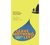 Leave Nothing Left: Serving God & the Chinese House Church