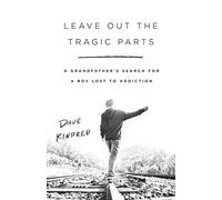 Leave Out the Tragic Parts: A Grandfather's Search for a Boy Lost to Addiction