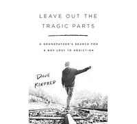 Leave Out the Tragic Parts: A Grandfather's Search for a Boy Lost to Addiction