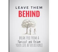 Leave Them Behind: Break Free From a Narcissist and Reclaim Your Life After Divorce