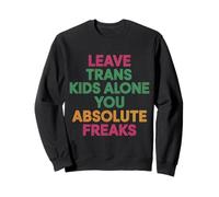 Leave Trans Kids Alone You Absolute Freaks - Sweatshirt