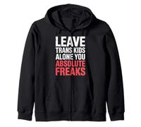 Leave Trans Kids Alone You Absolute Freaks |- Zip Hoodie