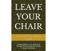 LEAVE YOUR CHAIR: Congratulations. You Have Now Thought About Doing Something Instead of Doing It.