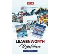 LEAVENWORTH REISEFÜHRER 2026: Bayerisches Dorf, Oktoberfest, Weinverkostung, Wandern, Weihnachtsbeleuchtung & Outdoor-Abenteuer