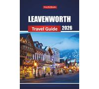 Leavenworth Travel Guide 2026: Explore Bavarian Village Charm, Outdoor Adventures, Festivals, Local Food, and Things to Do in Washington State