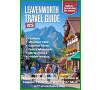 LEAVENWORTH TRAVEL GUIDE 2026: Your Complete Guide to Leavenworth: Bavarian Charm, Outdoor Adventures & Seasonal Festivals in Washington State with an exclusive map
