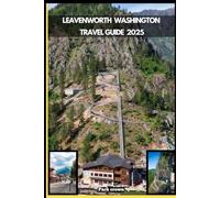 LEAVENWORTH WASHINGTON TRAVEL GUIDE 2025 (YOUR TRAVEL ROAD MAP TO YOUR DESTINATION AROUND THE CONTINETS)