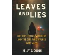 Leaves and Lies: The Apple Valley Murders and the Girl Who Walked Away Alive
