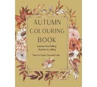 Leaves Are Falling, Autumn is Calling. Autumn Coloring Book. Time To Color Yourself Calm: A Selection of 50 Beautiful Fall Designs to Color Your Way to a Quiet Mind, Stress Relief & Relaxation