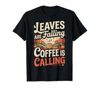 Leaves are Falling Coffee is Calling Autumn Caffeine - T-Shirt