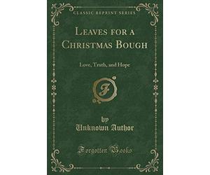 Leaves for a Christmas Bough: Love, Truth, and Hope (Classic Reprint)