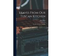 Leaves From Our Tuscan Kitchen: Or, How to Cook Vegetables