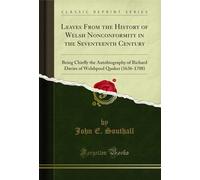 Leaves From the History of Welsh Nonconformity in the Seventeenth Century: Being Chiefly the Autobiography of Richard Davies of Welshpool Quaker (1636-1708) (Classic Reprint)
