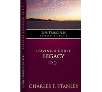 Leaving A Godly Legacy: Give the Inheritance That Really Matters (Life Principles Study Series)