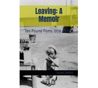 Leaving: A Memoir: Ten Pound Poms 1956-1970