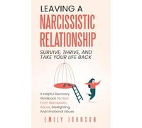 Leaving A Narcissistic Relationship: Survive, Thrive, and Take Your Life Back | A Helpful Recovery Workbook to Heal From Narcissistic Abuse, Gaslighting, and Emotional Abuse