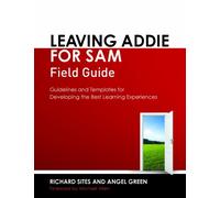 Leaving ADDIE for SAM Field Guide: Guidelines and Templates for Developing the Best Learning Experiences