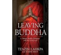 Leaving Buddha: A Tibetan Monk's Encounter with the Living God