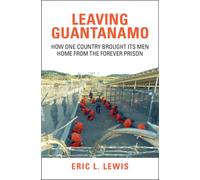 Leaving Guantanamo : How One Country Brought its Men Home from the Forever Prison