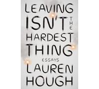 Leaving Isn't the Hardest Thing: Essays