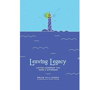 Leaving Legacy: Lasting Leadership that Makes a Difference