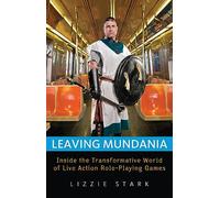 Leaving Mundania: Inside the Transformative World of Live Action Role-Playing Games