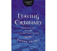 Leaving Ordinary: Encounter God Through Extraordinary Prayer (InScribed Collection)