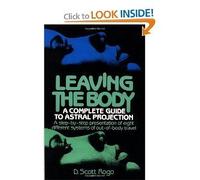 Leaving the Body: A Complete Guide to Astral Projection - A Step-by-Step Presentation of Eight Different Systems of Out-of-Body Travel