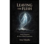 Leaving the Flesh: A Practical Guide to Out-of-Body Experience and Astral Projection (Astral Threshold Series)