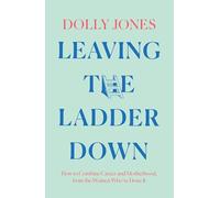 Leaving the Ladder Down: How to Combine Career and Motherhood, from the Women Who’ve Done it