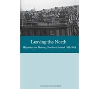Leaving the North: Migration and Memory, Northern Ireland 1921-2011