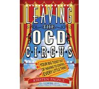Leaving the OCD Circus: Your Big Ticket Out of Having to Control Every Little Thing (Anxiety, Depression, PTSD, For Readers of Brain Lock)