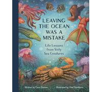 Leaving the Ocean Was a Mistake: Life Lessons from Sixty Sea Creatures