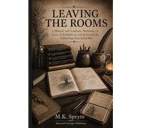Leaving the Rooms: A Memoir and Academic Testimony on aa/na, Cult Behavior, and Surviving the Fellowship that Saved Me (Matriarch Memoirs)