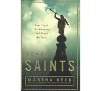 Leaving The Saints: How I Lost The Mormons And Found My Faith
